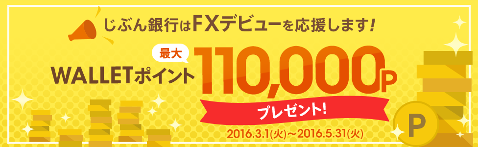 じぶん銀行はFXデビューを応援します!WALLET ポイント最大110,000Pプレゼント!対象期間:2016年3月1日(火)~2016年5月31日(火)