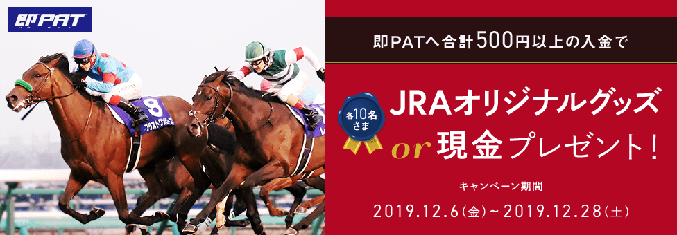 即PATへ合計500円以上の入金でJRAオリジナルグッズ or 現金プレゼント! 各10名さま キャンペーン期間 2019.12.6(金)~2019.12.28(土)