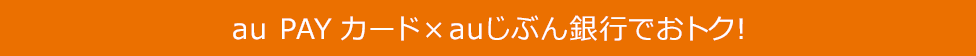 au PAY カード×auじぶん銀行でおトク!