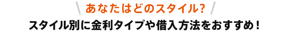 あなたはどのスタイル?スタイル別に金利タイプや借入方法をおすすめ!