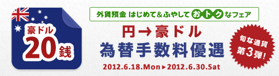 <外貨預金 はじめて&ふやして おトクなフェア>第3弾!円→豪ドル 為替手数料優遇 <外貨預金 はじめて&ふやして おトクなフェア>第3弾!円→豪ドル 為替手数料優遇
