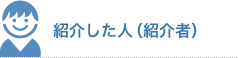 紹介した人(紹介者) 紹介した人(紹介者)