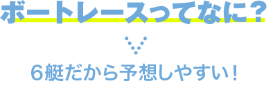 ボートレースってなに? 6艇だから予想しやすい!