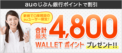 auのじぶん銀行ポイント割引 合計最大4,800WALLET ポイントプレゼント!!