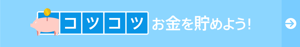 コツコツお金を貯めよう!