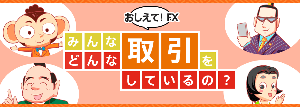 おしえて!FX みんなどんな取引をしているの?