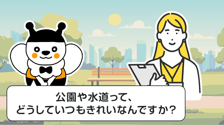 公園や水道って、どうしていつもきれいなんですか？